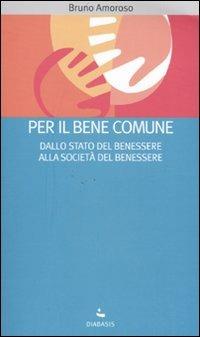 Per il bene comune. Dallo stato del benessere alla società del benessere - Bruno Amoroso - copertina