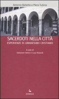 Sacerdoti nella città. Esperienze di umanesimo cristiano - Antonio Balletto,Piero Tubino - copertina