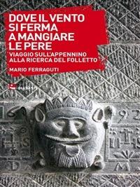 Dove il vento si ferma a mangiare le pere. Viaggio sull'Appennino alla ricerca del folletto - Mario Ferraguti - ebook