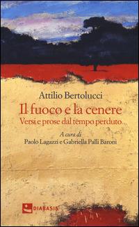 Il fuoco e la cenere. Versi e prose dal tempo perduto - Attilio Bertolucci - copertina