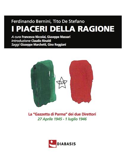 I piaceri della ragione. La «Gazzetta di Parma» dei due direttori, 27 aprile 1945-1 luglio 1946 - Ferdinando Bernini,Tito De Stefano - copertina