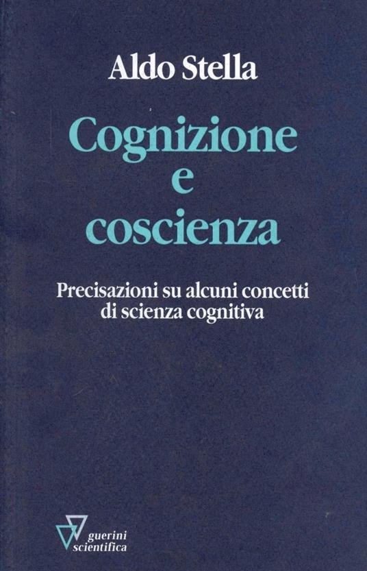 Cognizione e coscienza. Precisazioni su alcuni concetti di scienza cognitiva - Aldo Stella - copertina