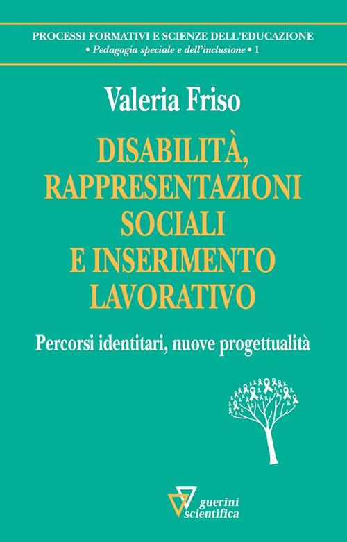 Disabilità, rappresentazioni sociali e inserimento lavorativo. Percorsi identitari, nuove progettualità - Valeria Friso - copertina