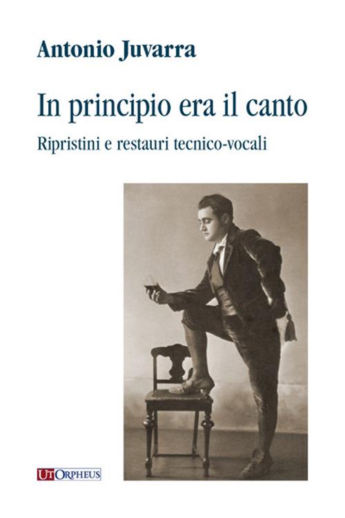 In principio era il canto. Ripristini e restauri tecnico-vocali - Antonio Juvarra - copertina