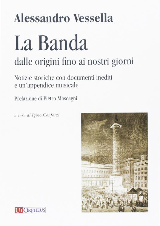 La banda dalle origini fino ai nostri giorni. Notizie storiche con documenti inediti e un'appendice musicale - Alessandro Vessella - copertina