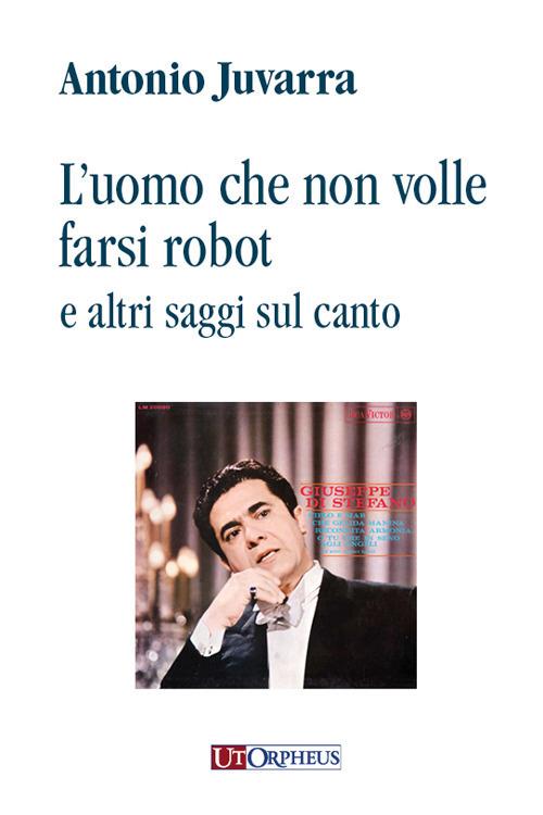 L' uomo che non volle farsi robot e altri saggi sul canto - Antonio Juvarra - copertina