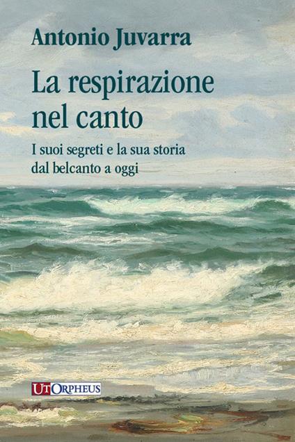 La respirazione nel canto. I suoi segreti e la sua storia dal belcanto a oggi - Antonio Juvarra - copertina