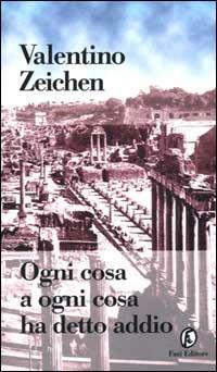 Ogni cosa a ogni cosa ha detto addio - Valentino Zeichen - copertina