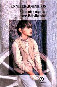 Quanto manca per Babilonia? - Jennifer Johnston - copertina