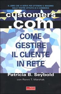 Customers.com. Come creare una strategia vincente per internet e non solo - Patricia B. Seybold,Ronni T. Marshak - copertina