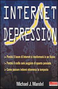 Internet depression. Perché il boom di internet si trasformerà in un fiasco. Perché il crollo sarà peggiore di quanto pensiate. Come passare indenni attraverso la... - Michael J. Mandel - copertina