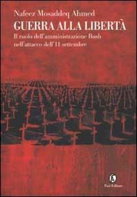 Guerra alla libertà. Il ruolo dell'amministrazione Bush nell'attacco dell'11 settembre - Nafeez Mosaddeq Ahmed - 2