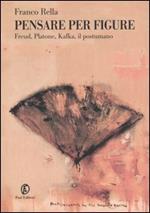 Pensare per figure. Freud, Platone, Kafka, il postumano