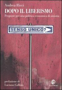 Dopo il liberismo. Proposte per una politica economica di sinistra - Andrea Ricci - copertina