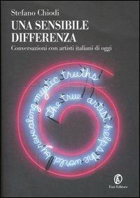 Una sensibile differenza. Conversazioni con artisti italiani di oggi - Stefano Chiodi - copertina