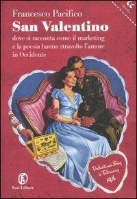 San Valentino. Dove si racconta come il marketing e la poesia hanno stravolto l'amore in Occidente - Francesco Pacifico - copertina