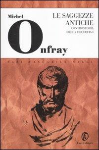 Le saggezze antiche. Controstoria della filosofia. Vol. 1 - Michel Onfray - copertina