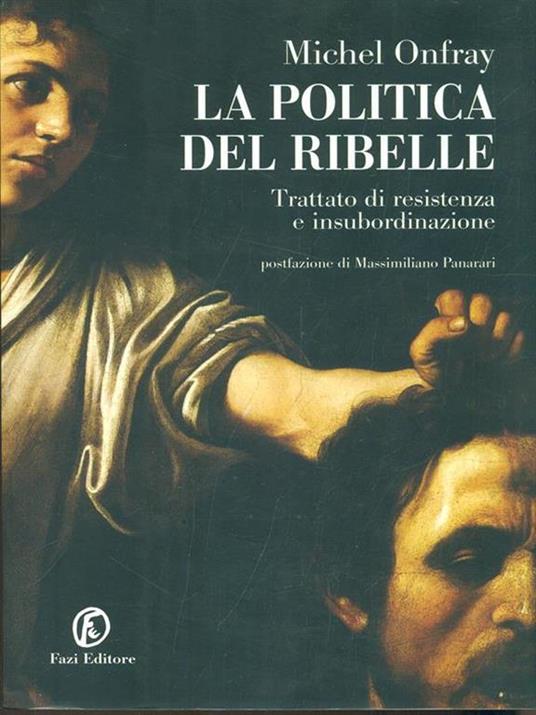 La politica del ribelle. Trattato di resistenza e insubordinazione - Michel Onfray - copertina