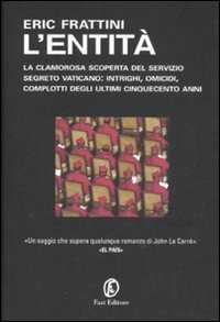 Libro L' entità. La clamorosa scoperta del servizio segreto vaticano: intrighi, omicidi, complotti degli ultimi cinquecento anni Eric Frattini