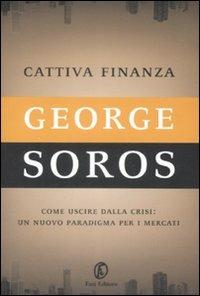 Cattiva finanza. Come uscire dalla crisi: un nuovo paradigma per i mercati - George Soros - copertina
