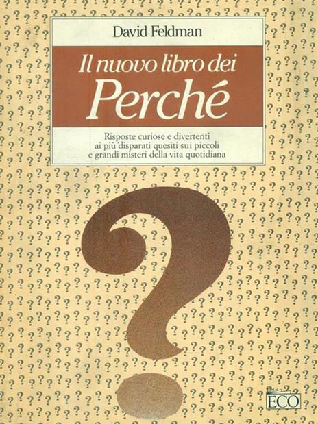 Il nuovo libro dei perché. Risposte curiose e divertenti ai più disparati quesiti sui piccoli e grandi misteri della vita quotidiana - David Feldman - copertina