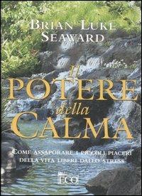 Il potere della calma. Come assaporare i piccoli piaceri della vita liberi dallo stress - Brian L. Seaward - copertina