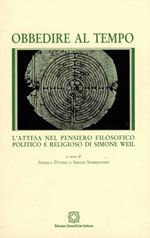 Obbedire al tempo. L'attesa del pensiero filosofico, politico e religioso di Simone Weil