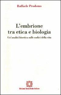 L'embrione tra etica e biologia. Un'analisi bioetica sulle radici della vita - Raffaele Prodomo - copertina