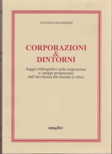 Corporazioni & dintorni. Saggio bibliografico sulle corporazioni e i gruppi professionali dall'età romana alla fascista (e oltre) - Luciana Frangioni - 2