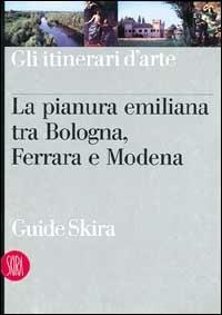 Pianura emiliana tra Bologna, Ferrara e Modena - Costanza Busi,Graziano Campanini - copertina