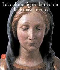 La scultura lignea lombarda del Rinascimento - Raffaele Casciaro - copertina
