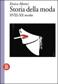 Storia della moda XVIII-XX secolo - Enrica Morini - copertina