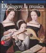 Dipingere la musica. Strumenti in posa nell'arte del Cinque e Seicento