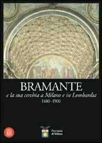 Bramante e la sua cerchia a Milano e in Lombardia 1480-1500 - copertina