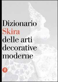 Dizionario Skira delle arti decorative moderne 1851-1942 - Valerio Terraroli - 2