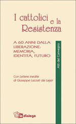 I cattolici e la Resistenza. A 60 anni dalla liberazione: memoria, identità, futuro