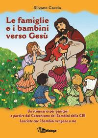 Le famiglie e i bambini verso Gesù. Un itinerario per genitori a partire dal Catechismo dei Bambini della CEI Lasciate che i bambini vengano a me - Silvano Caccia - copertina