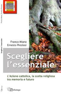 Scegliere l'essenziale. L'Azione Cattolica, la scelta religiosa tra memoria e futuro - Franco Miano,Ernesto Preziosi - copertina
