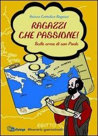 Ragazzi che passione. Sulle orme di san Paolo. Itinerario quaresimale - copertina