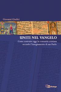 Uniti nel Vangelo. Come costruire oggi la comunità cristiana secondo l'insegnamento di San Paolo - Giovanni Giudici - copertina