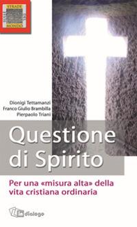 Questione di Spirito. Per una misura alta della vita cristiana ordinaria - Dionigi Tettamanzi,Franco Giulio Brambilla - copertina