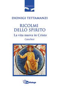 Ricolmi dello Spirito. La vita nuova in Cristo - Dionigi Tettamanzi - copertina