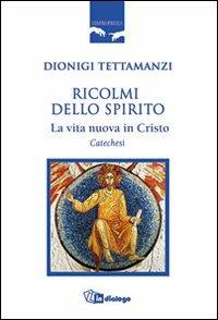 Ricolmi dello Spirito. La vita nuova in Cristo. Catechesi - Dionigi Tettamanzi - copertina