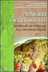 Mi indicherai il sentiero della vita. Introdurre alla vita cristiana oggi. Verso i nuovi itinerari diocesani - copertina