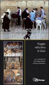 Pellegrini in Terra Santa. Viaggio nella terra di Gesù - Romeo Maggioni,Carlo Maria Martini,Dionigi Tettamanzi - copertina