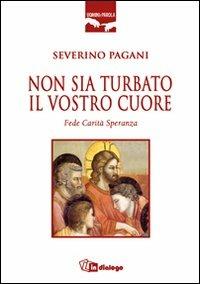 Non sia turbato il vostro cuore. Fede. Carità. Speranza - Severino Pagani - copertina