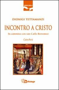 Incontro a Cristo. In cammino con san Carlo Borromeo - Dionigi Tettamanzi - copertina