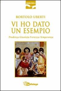 Vi ho dato un esempio. Prudenza giustizia fortezza temperanza - Bortolo Uberti - copertina