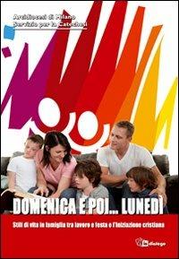 Domenica e poi... lunedì. Stili di vita in famiglia tra lavoro e festa e l'iniziazione cristiana - copertina