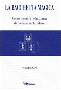 La bacchetta magica. Cento storie di mediazione familiare - Rosangela Carù - copertina